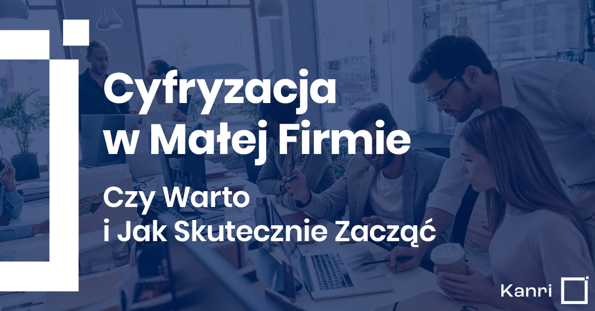 Cyfryzacja w Małej Firmie: Czy Warto i Jak Skutecznie Zacząć?